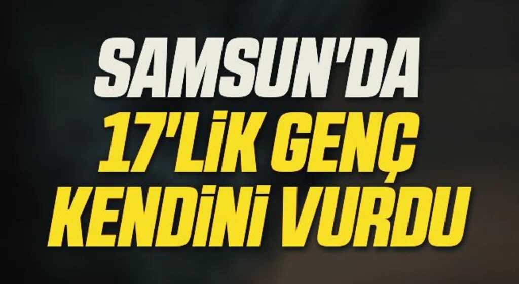 Samsun'da 17'lik genç kendini vurdu