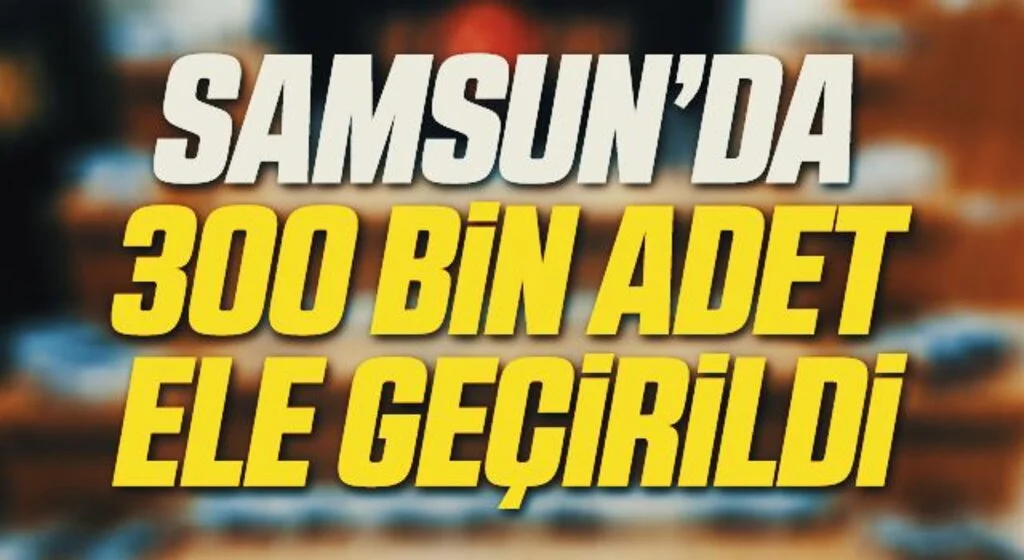 Samsun'da 300 bin dal kaçak makaron ele geçirildi