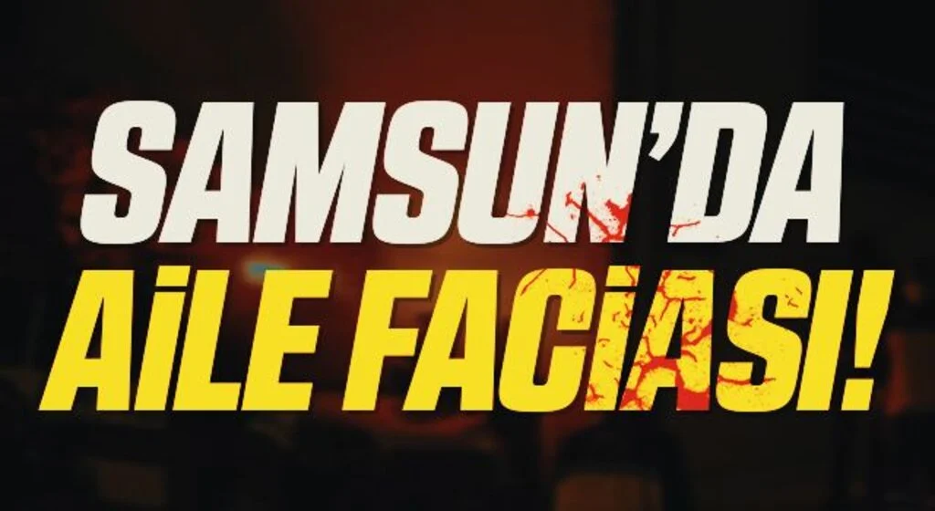 Samsun'da Aile Faciası! 2 Ölü