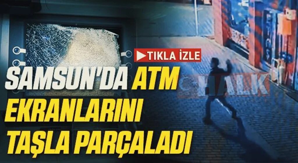 Samsun'da ATM ekranlarını taşla parçaladı
