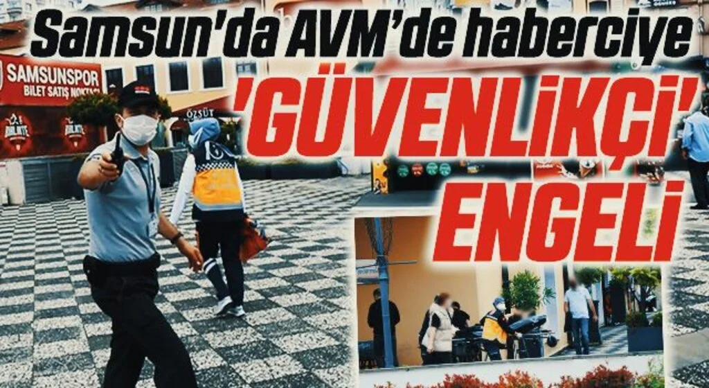Samsun'da AVM’de haberciye 'güvenlikçi' engeli