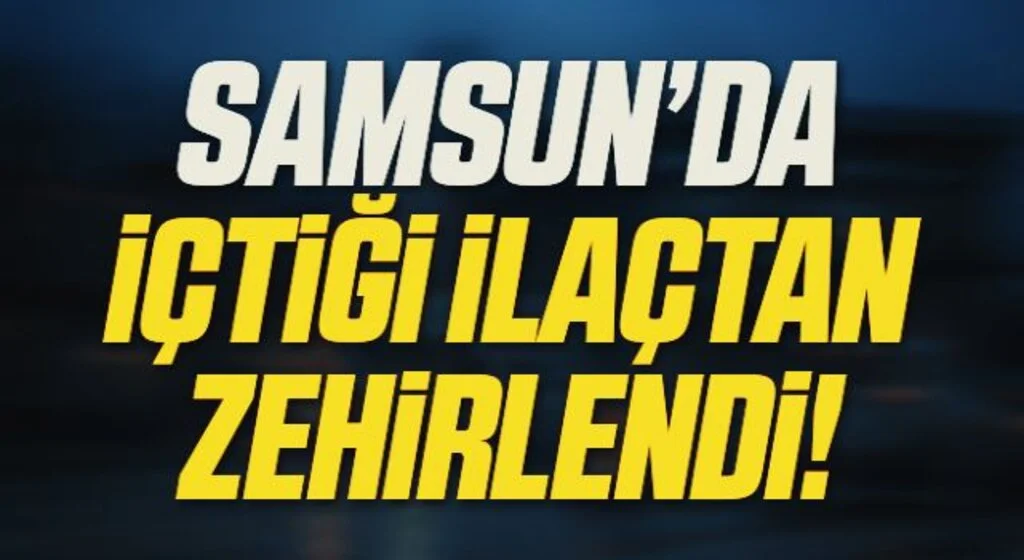 Samsun'da İçtiği ilaçtan zehirlenen genç kadın hayatını kaybetti
