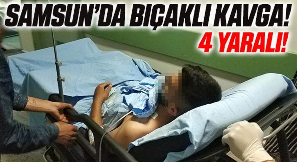 Samsun'da kavgada 1'i ağır 4 kişi bıçaklandı