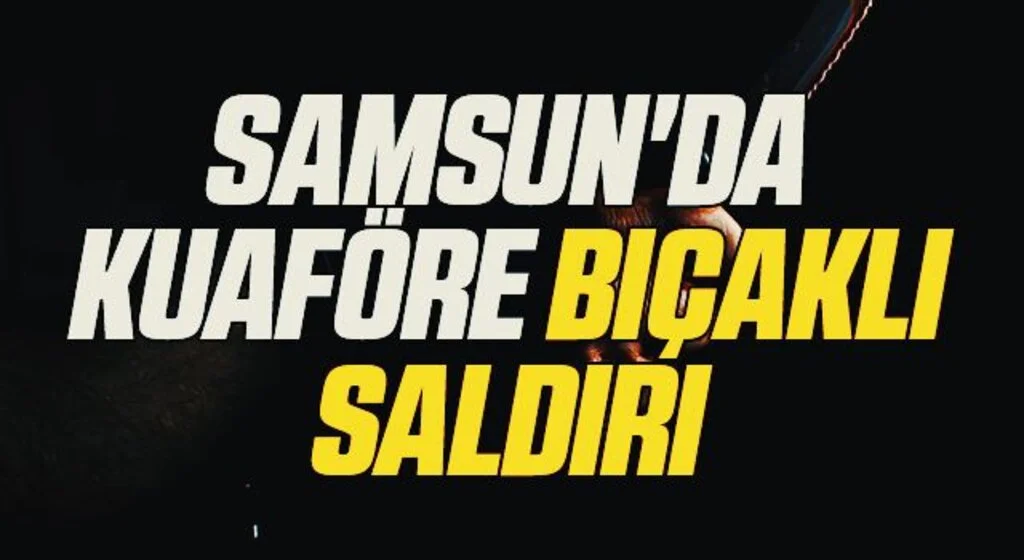 Samsun'da Kuaföre Bıçaklı Saldırı