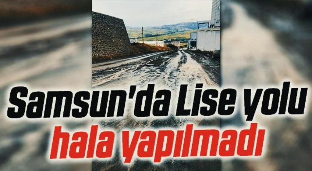 Samsun'da Lise yolu hala yapılmadı