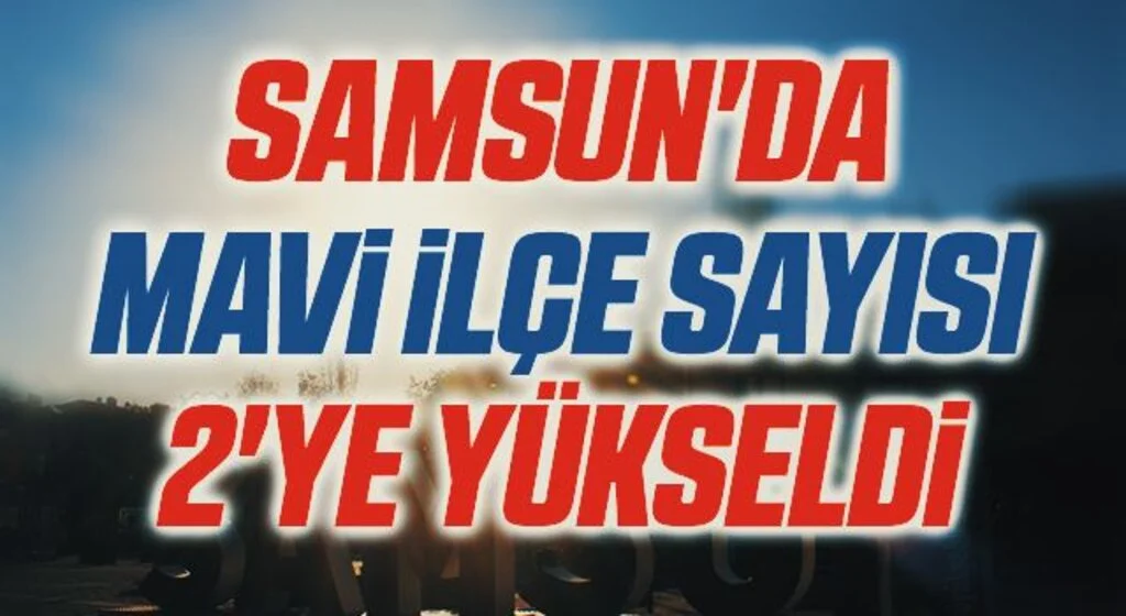 Samsun'da Mavi İlçe Sayısı 2'ye Yükseldi