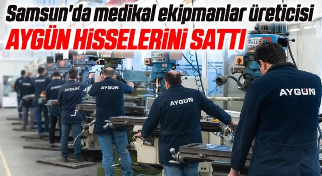 Samsun'da medikal ekipmanlar üreticisi Aygün ailesi hisselerini sattı