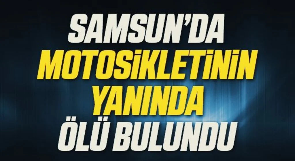 Samsun'da Motosikletinin yanında ölü bulundu