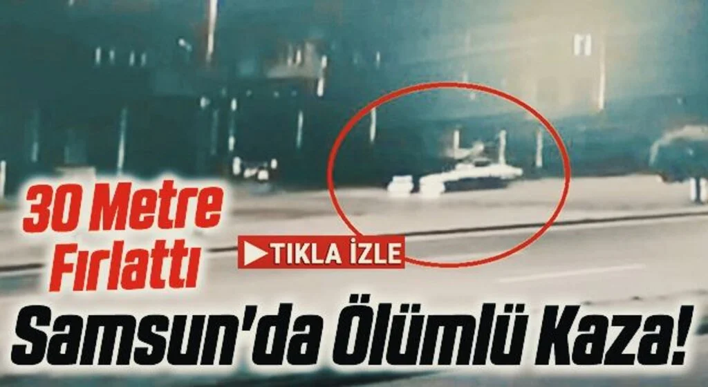 Samsun'da Ölümlü Kaza! 30 Metre Fırlattı
