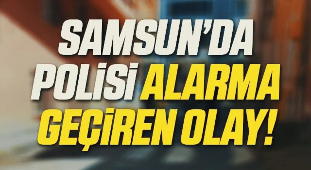 Samsun'da Polisi Alarma Geçiren Olay! Asılsız Çıktı