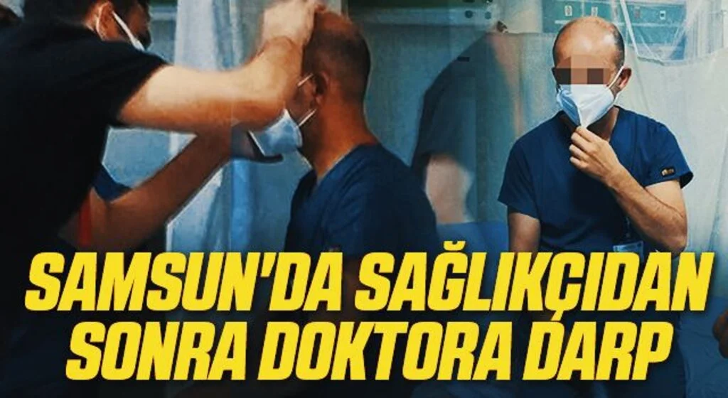 Samsun'da Sağlıkçıdan sonra doktora darp
