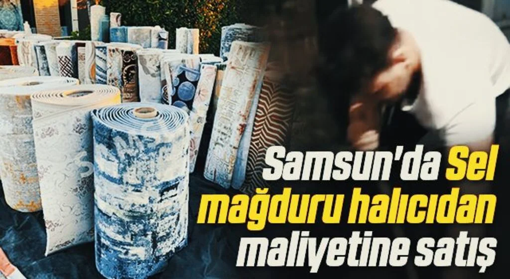 Samsun'da Sel mağduru halıcıdan maliyetine satış