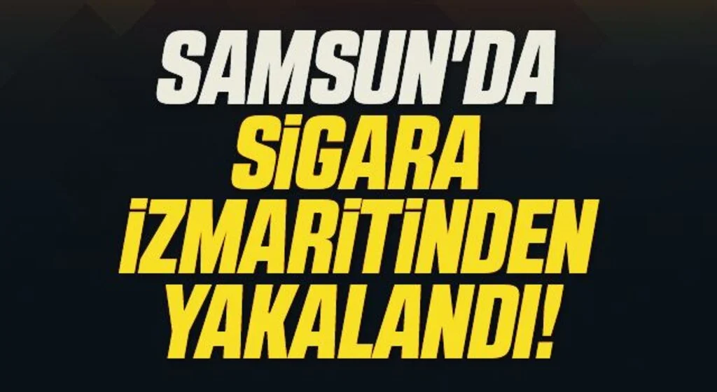 Samsun'da Sigara İzmaritinden Yakalandı!