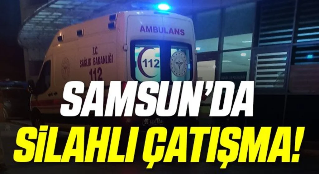 Samsun'da Silahlı Çatışma!