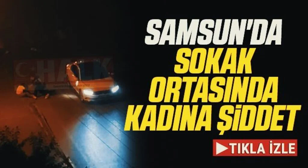 Samsun'da Sokak ortasında kadına şiddet 