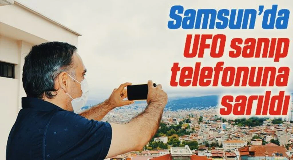 Samsun'da UFO Sanıp Telefonuna Sarıldı