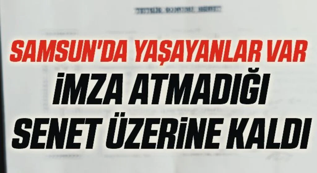 Samsun'da yaşayanlar var İmza atmadığı senet üzerine kaldı