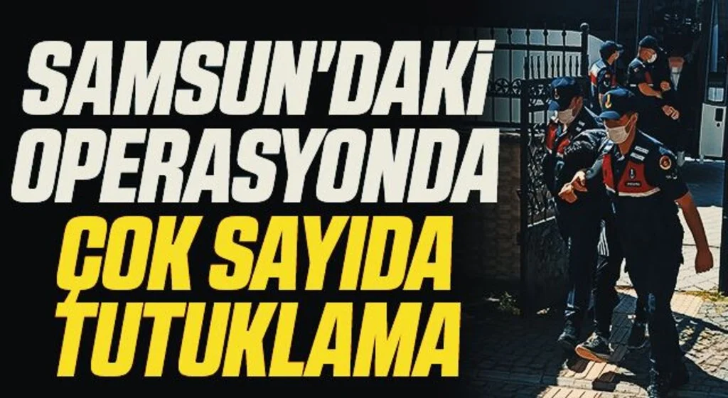 Samsun'daki Operasyonda Çok Sayıda Tutuklama