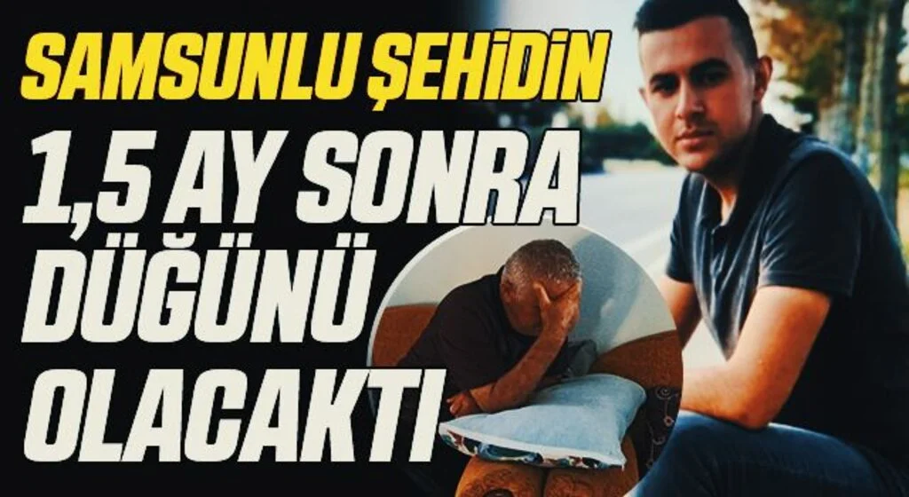 Samsunlu Şehit Samet Şeker'in 1,5 Ay Sonra Düğünü Olacaktı