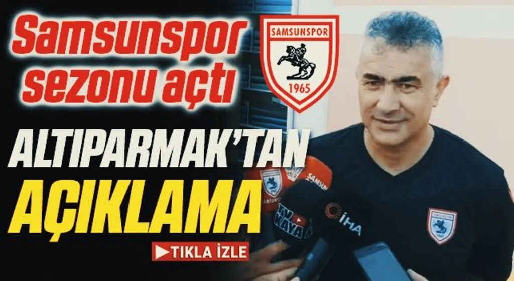 Samsunspor Sezonu Açtı! Teknik Direktör Mehmet Altıparmak'tan Açıklama