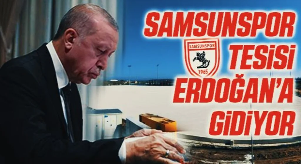 Samsunspor tesisi Erdoğan’a gidiyor