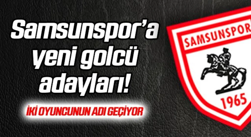 Samsunspor'a yeni golcü adayları! 2 oyuncunun ismi geçiyor...