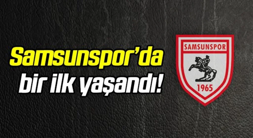 Samsunspor'da bir ilk yaşandı!