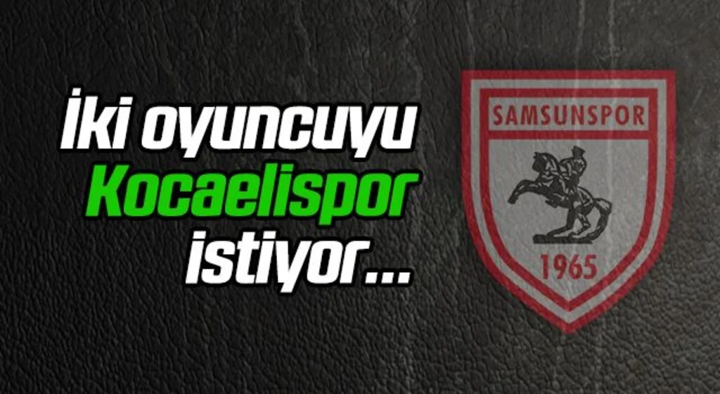 Samsunspor'un 2 oyuncusunu Kocaelispor istiyor