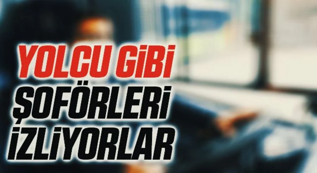 Sivil ekipler yolcu gibi şoförleri izliyor