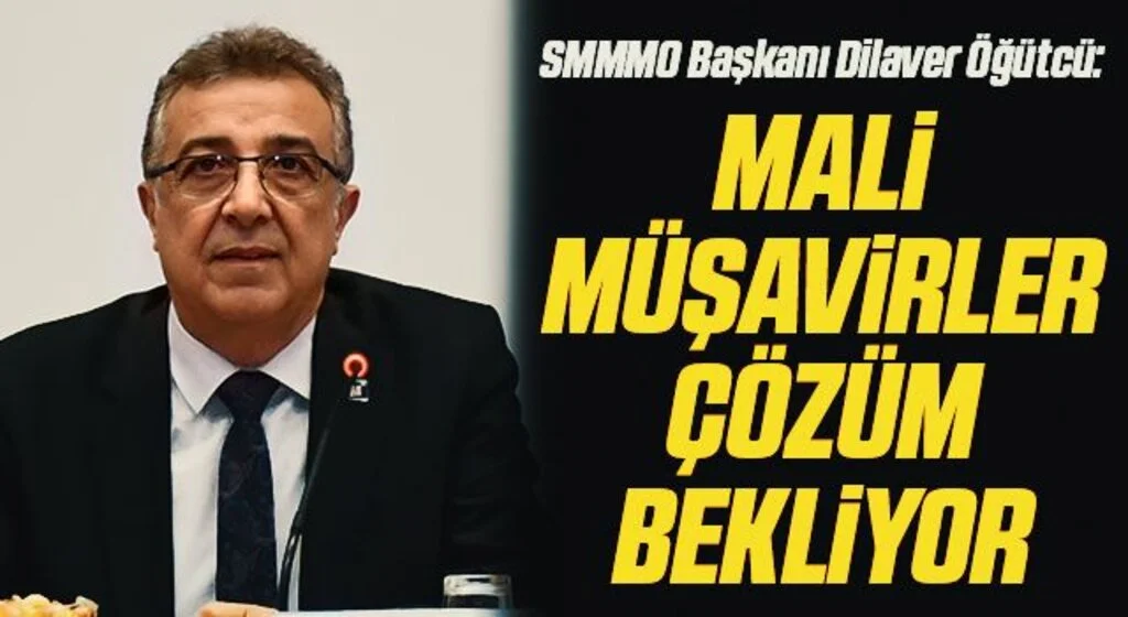 SMMMO Başkanı Dilaver Öğütcü: Mali müşavirler çözüm bekliyor