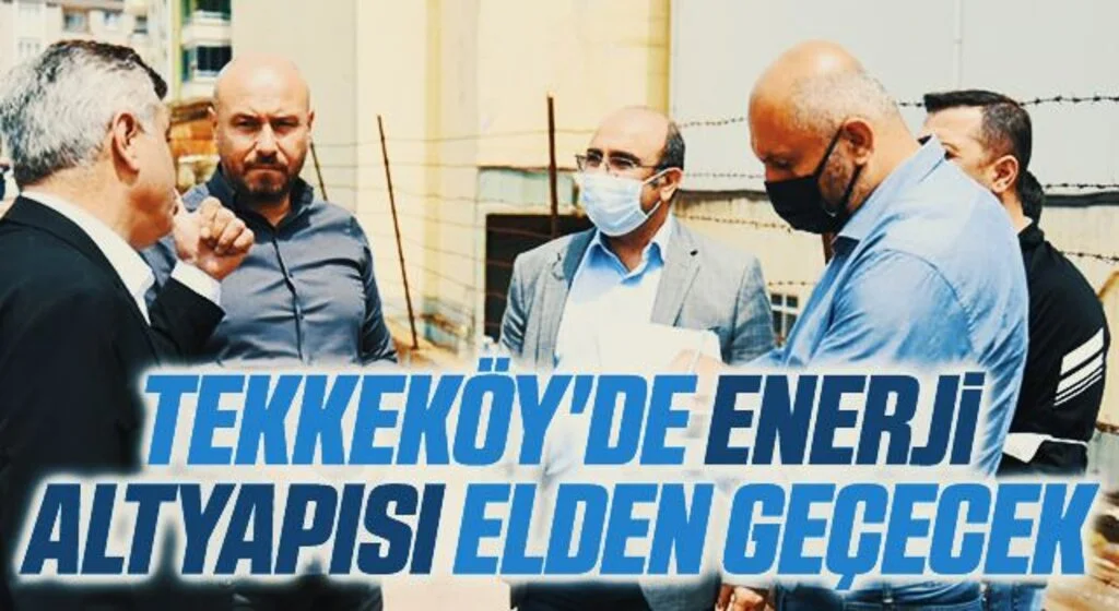 Tekkeköy'de enerji altyapısı elden geçecek