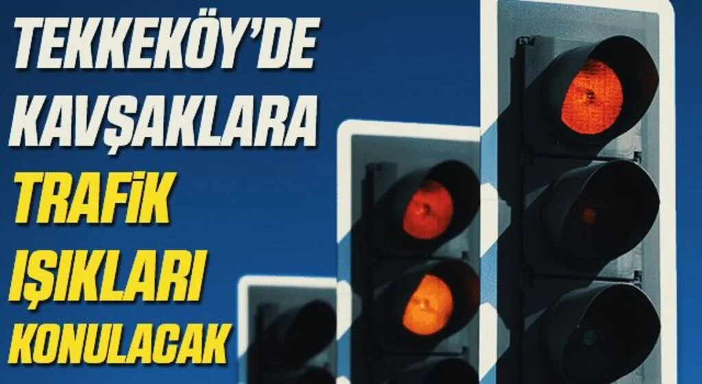 Tekkeköy’de kavşaklara trafik ışıkları konulacak