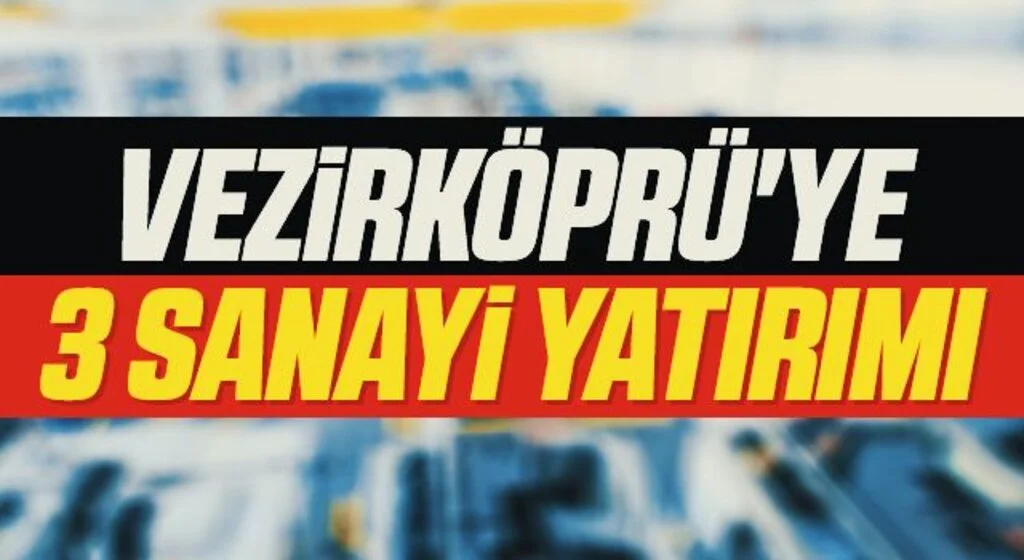 Vezirköprü'ye 3 sanayi yatırımı