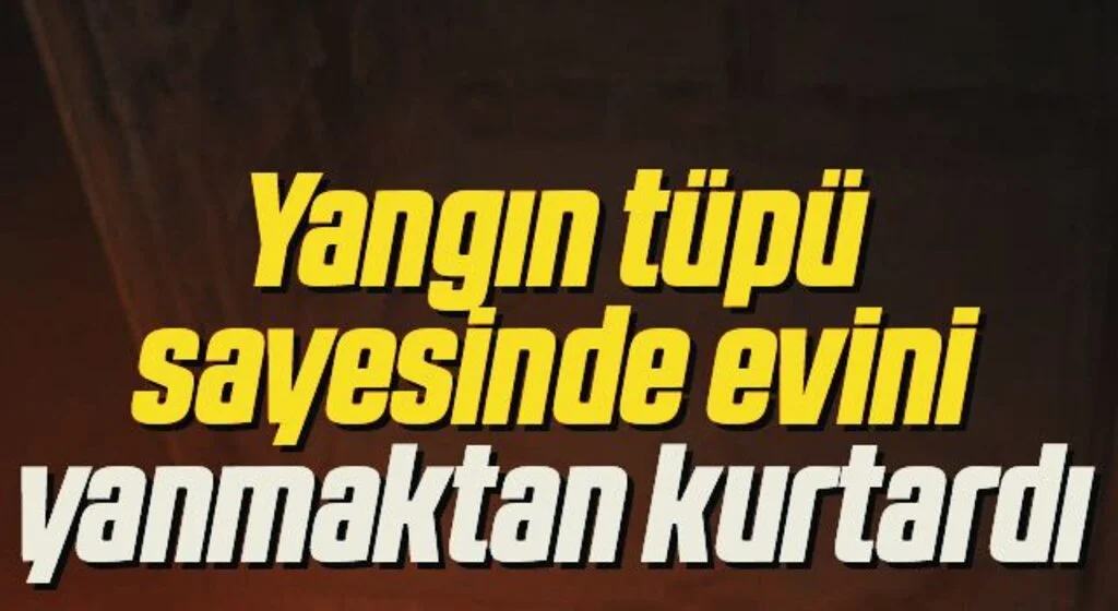 Yangın tüpü sayesinde evini yanmaktan kurtardı