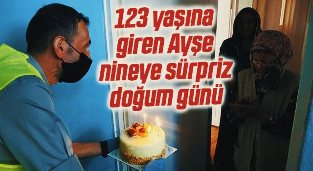 123 yaşına giren Ayşe nineye sürpriz doğum günü