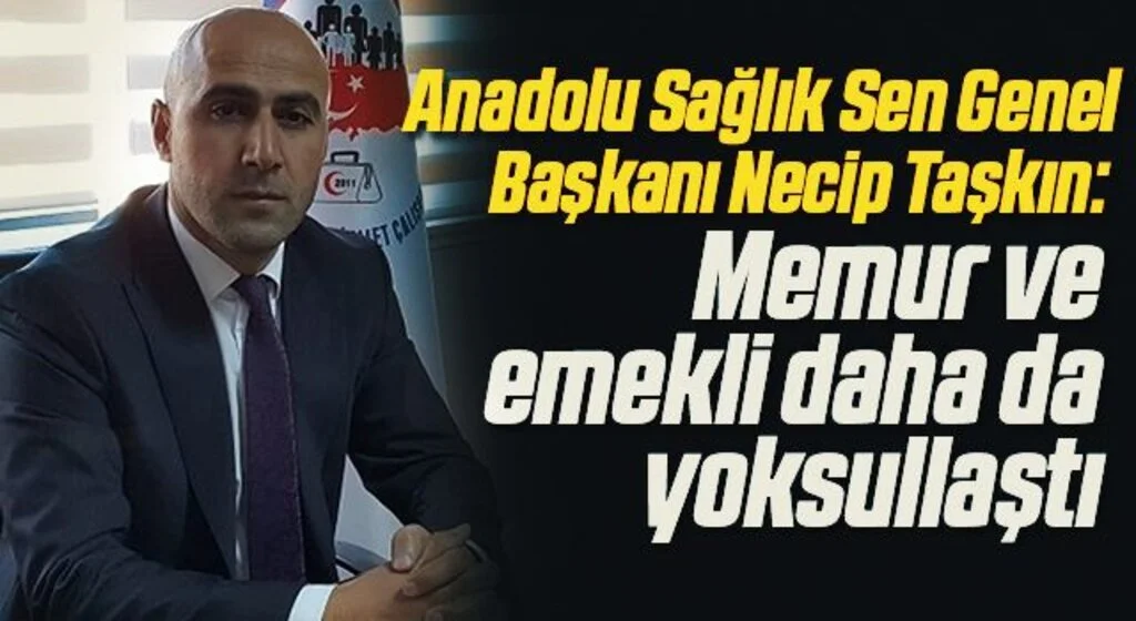 Anadolu Sağlık Sen Genel Başkanı Necip Taşkın: Memur ve emekli daha da yoksullaştı