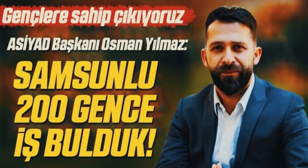 ASİYAD Başkanı Osman Yılmaz: Samsunlu 200 Gence İş Bulduk