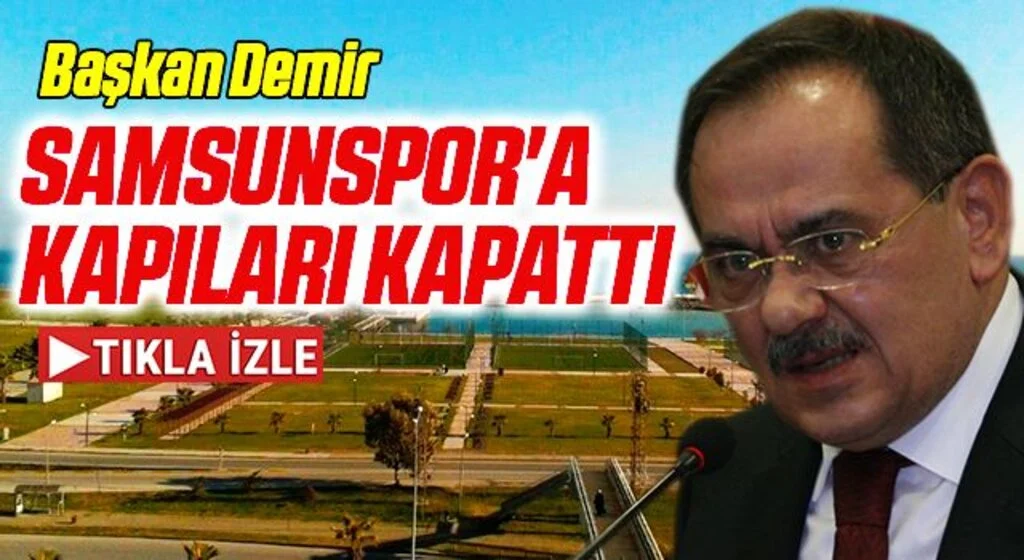 Başkan Demir Samsunspor'a Kapıları Kapattı