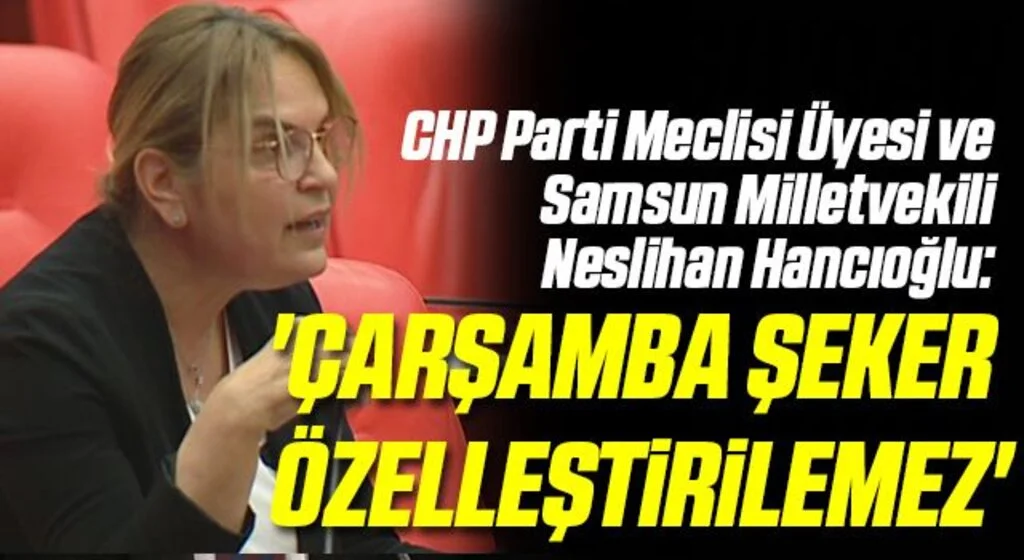 CHP Samsun Milletvekili Neslihan Hancıoğlu: 'Çarşamba Şeker özelleştirilemez'