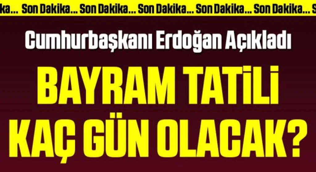 Cumhurbaşkanı Erdoğan Açıkladı! Bayram Tatili Kaç Gün Olacak?