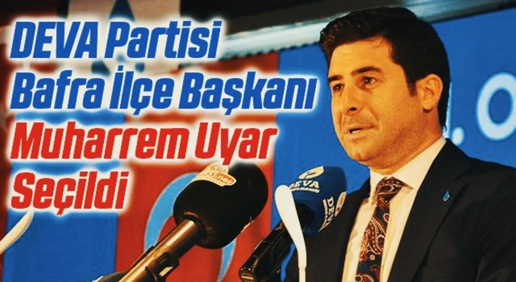 DEVA Partisi Bafra İlçe Başkanı Muharrem Uyar Seçildi