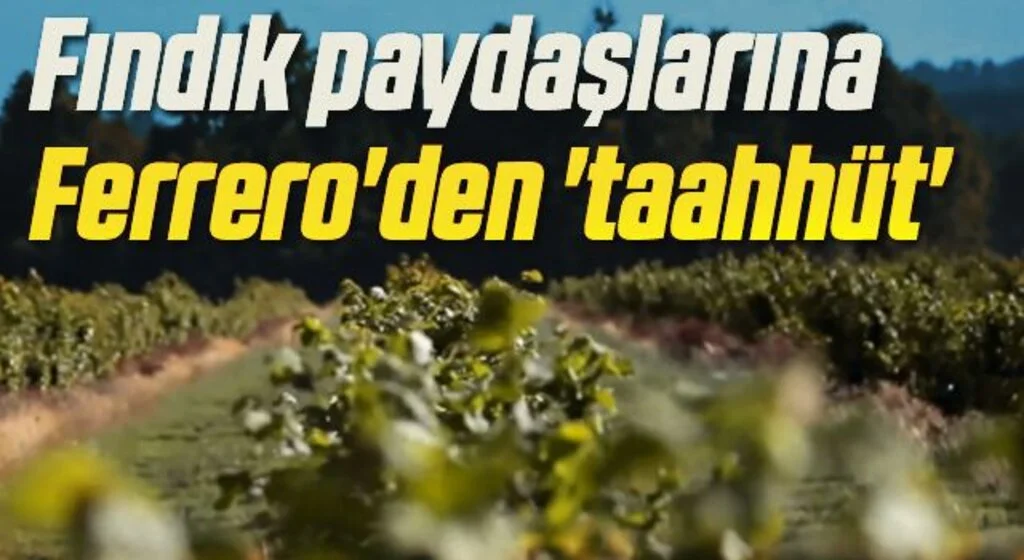 Fındık paydaşlarına Ferrero'den 'taahhüt'