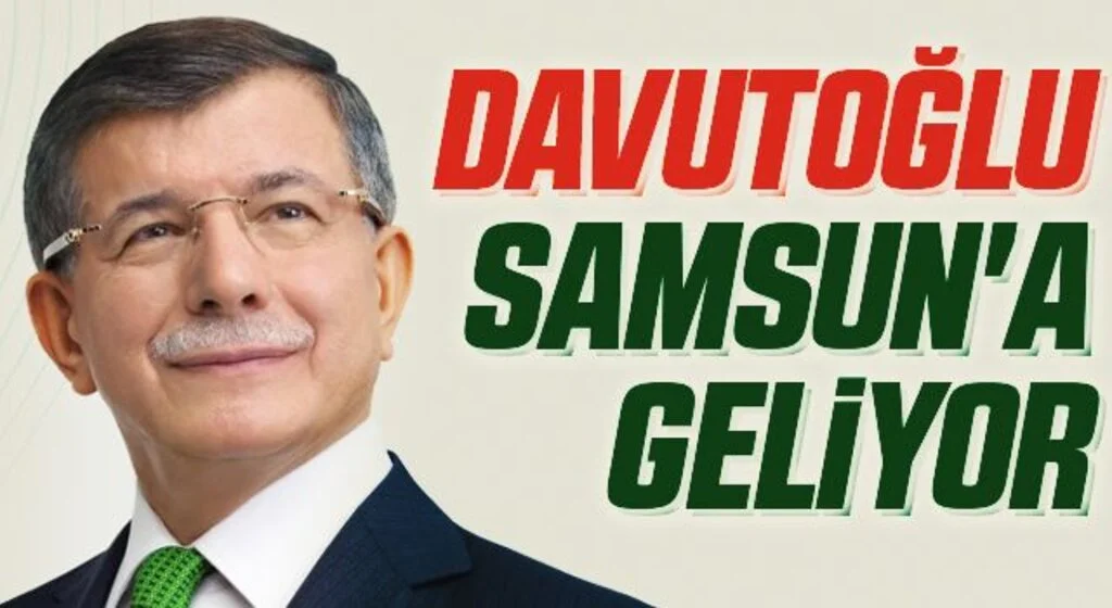 Gelecek Partisi Genel Başkanı Ahmet Davutoğlu, Samsun'a Geliyor