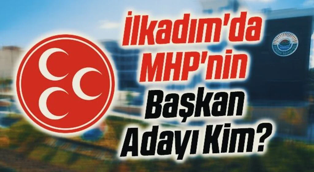 İlkadım'da MHP'nin Başkan Adayı Kim?