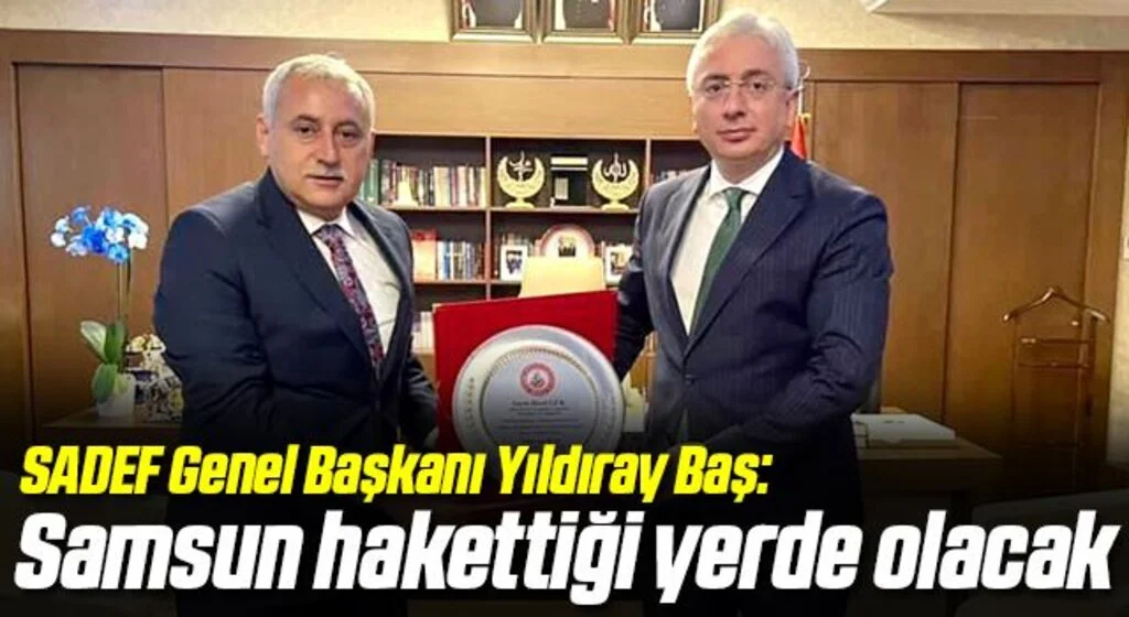 SADEF Genel Başkanı Yıldıray Baş: Samsun hakettiği yerde olacak