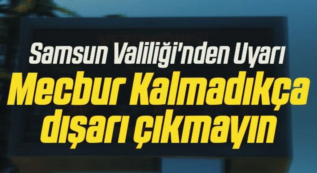 Samsun Valiliği'nden Uyarı Mecbur Kalmadıkça dışarı çıkmayın