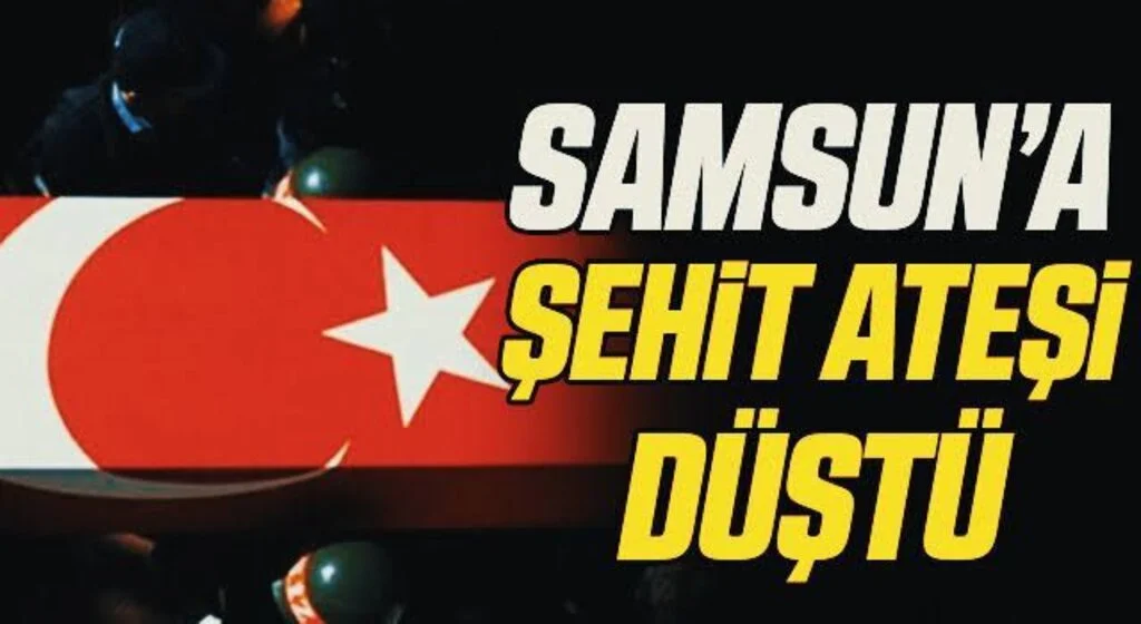 Samsun'a şehit ateşi düştü