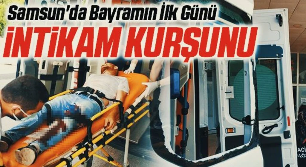 Samsun'da Bayramın İlk Günü İntikam Kurşunu