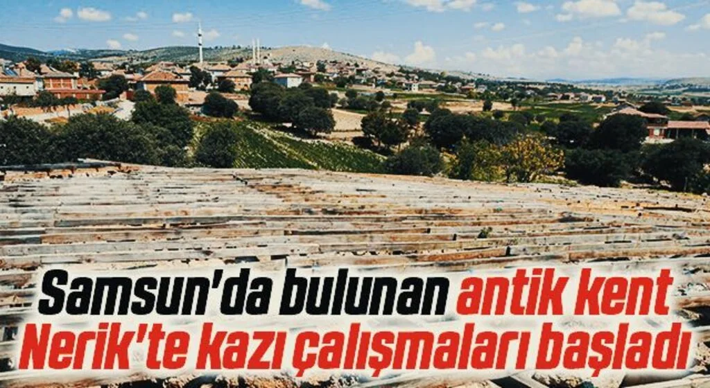 Samsun'da bulunan Hititlerin din merkezi Nerik'te kazı çalışmaları yeniden başladı