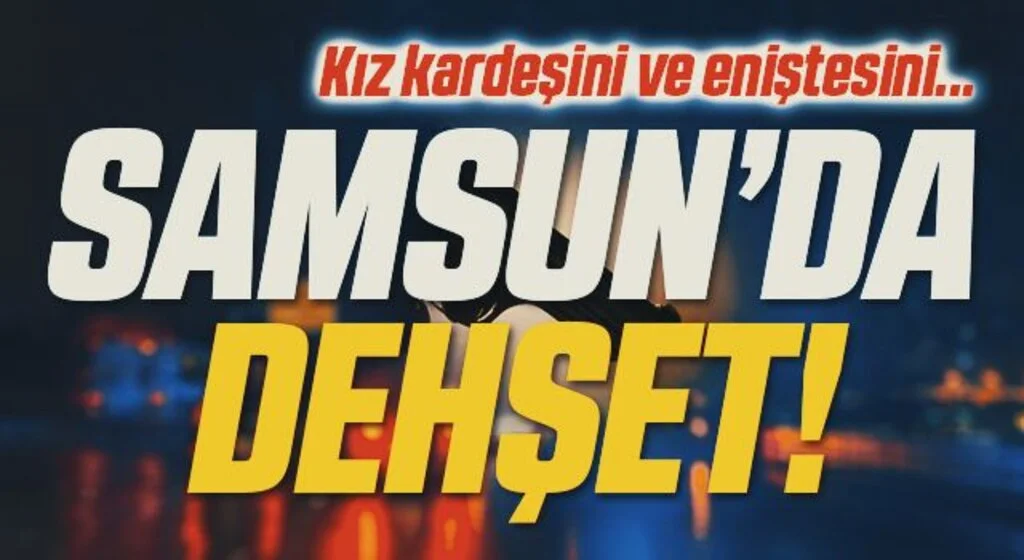 Samsun'da Dehşet! Kız kardeşini ve eniştesini silahla yaraladı